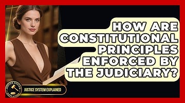 How Are Constitutional Principles Enforced by the Judiciary? | Justice System Explained