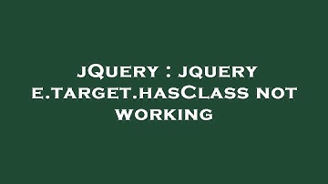 jQuery : jquery e.target.hasClass not working