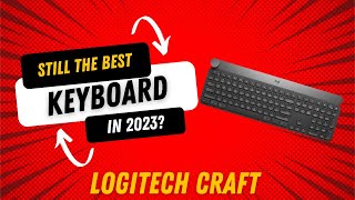 Logitech Craft Keyboard in 2023 - Still Worth it?