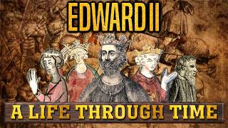 Edward II: A Life Through Time (1284-1327)