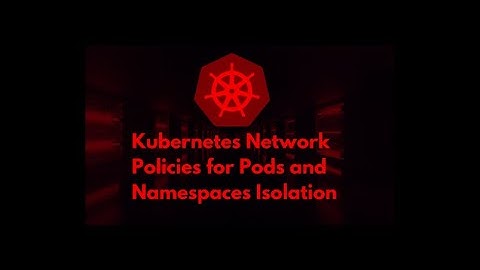 Kubernetes Network Policies  || Pods Isolation in Kubernetes  || Kubernetes for Beginner Series