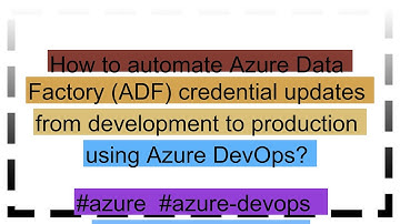 How to automate Azure Data Factory (ADF) credential updates from development to production using Az