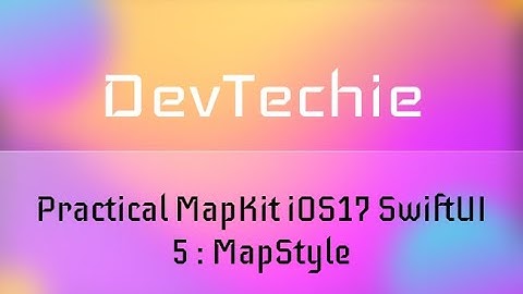 [Full Course] Practical MapKit iOS17 SwiftUI 5 : MapStyle