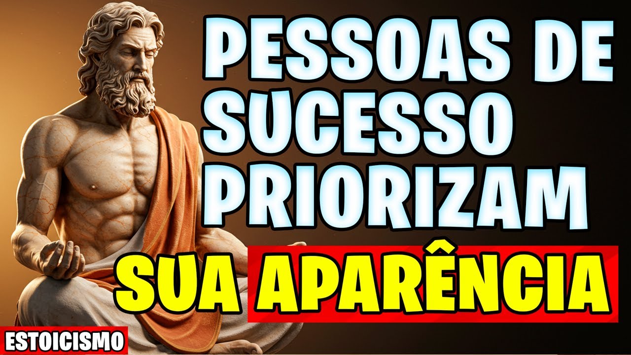 Por Que Pessoas de SUCESSO Priorizam Aparência (A Lição Estoica que Funciona)