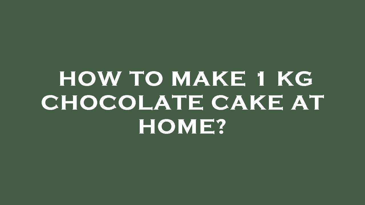 how-to-make-1-kg-chocolate-cake-at-home-youtube
