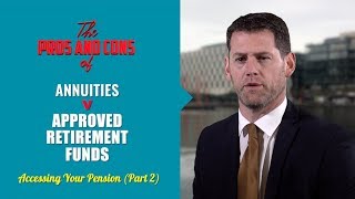 How to Access your Pension - Part 2 : Pros and Cons of Annuities Vs Approved Retirement Funds