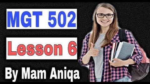 MGT 502 Lesson 6 / Short Lectures / Organizational behavior / Virtual university Short Lectures / VU