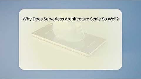 Why Does Serverless Architecture Scale So Well? - Talking Tech Trends