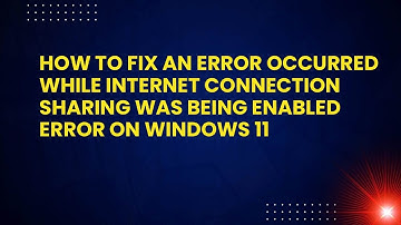 How to Fix An error occurred while Internet Connection Sharing was being enabled Error on Windows 11