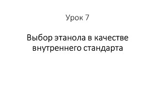 Урок 7. Выбор этанола в качестве внутреннего стандарта Урок 7. Выбор этанола в качестве внутреннего стандарта