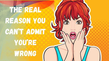 The Real Reason You Can’t Admit You’re Wrong