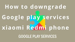 How to downgrade Google play services | xiaomi Redmi note phones 2020