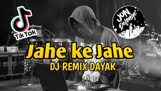 DJ JAHE KE JAHE II DJ LAGU DAYAK TERBARU