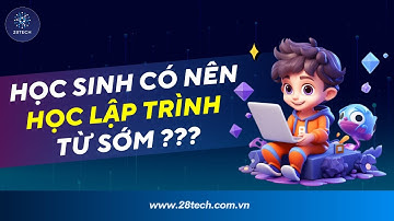 #5 [28TechShare]. Học Sinh Có Nên Học Lập Trình Từ Sớm ?