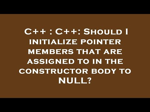 C++ : C++: Should I initialize pointer members that are assigned to in the constructor body to NULL?
