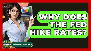 Why Does The Fed Hike Rates? - Learn About Economics