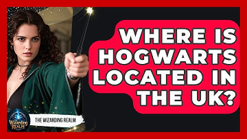 Where Is Hogwarts Located in the UK? - The Wizarding Realm