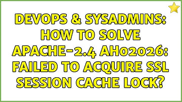 DevOps & SysAdmins: How to solve Apache-2.4 AH02026: Failed to acquire SSL session cache lock?