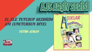 Aşıklar Meyhanesi - El Ele Tutuşup Gezdiğim Anı (Unutursun Diye Çok Korkuyorum) - Yetim Ayhan