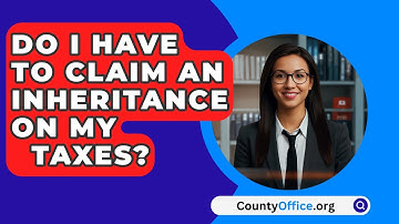 Do I Have To Claim An Inheritance On My   Taxes? - CountyOffice.org