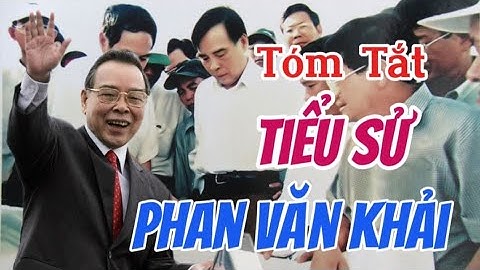 Tóm Tắt Tiểu Sử Phan Văn Khải "Là Thủ Tướng thứ năm nước CHXH Chủ Nghĩa Việt Nam...