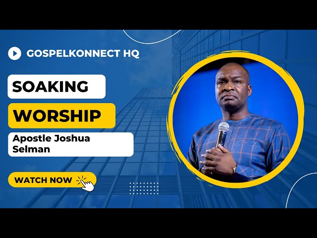 Soaking Worship | Apostle Joshua Selman #gospelkonnect class=