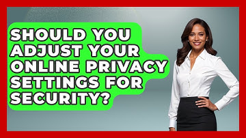 Should You Adjust Your Online Privacy Settings For Security? - Real Life Curriculum
