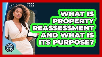 What Is Property Reassessment And What Is Its Purpose? - Property Taxes Uncovered