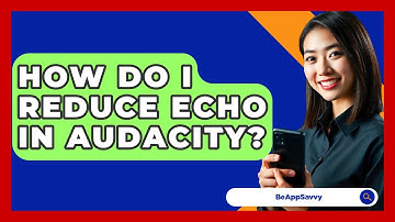 How Do I Reduce Echo In Audacity? - Be App Savvy