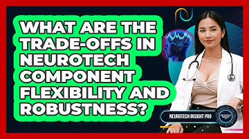 What Are The Trade-offs In Neurotech Component Flexibility And Robustness? - Neurotech Insight Pro