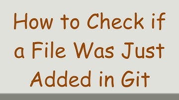 How to Check if a File Was Just Added in Git