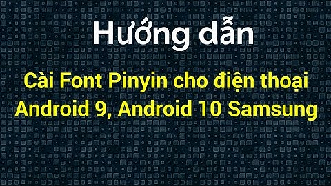 🔥Cài Font Pinyin cho Android 9 Android 10 máy Samsung thành công