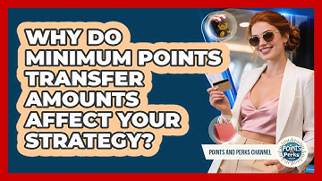 Why Do Minimum Points Transfer Amounts Affect Your Strategy? - Points and Perks Channel