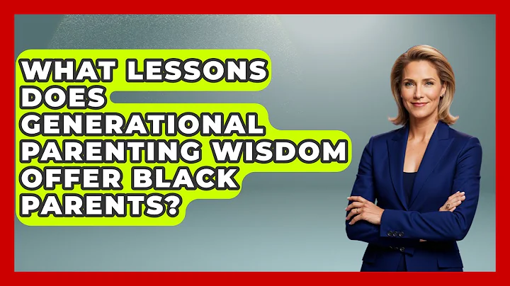 What Lessons Does Generational Parenting Wisdom Offer Black Parents? - Test
