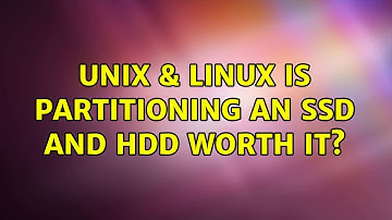 Unix & Linux: Is partitioning an SSD and HDD worth it? (2 Solutions!!)