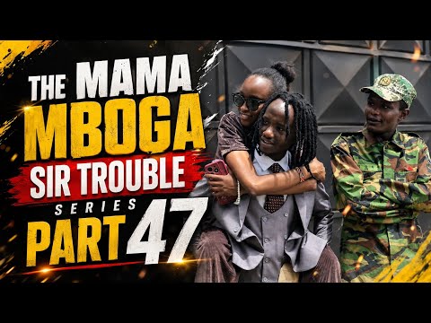 The Mama mboga Sir Trouble Series Part 47