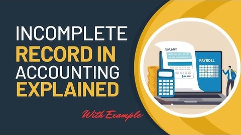 Incomplete Records in accounting explained with examples (How to prepare incomplete records)
