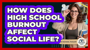 How Does High School Burnout Affect Social Life? - High School Toolkit