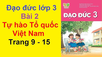 Đạo Đức Lớp 3 Bài 2 – Tự Hào Tổ Quốc Việt Nam – Trang 9 - 15 – Kết Nối Tri Thức