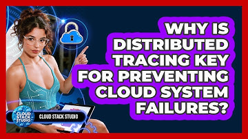 Why Is Distributed Tracing Key For Preventing Cloud System Failures? - Cloud Stack Studio
