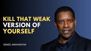 KILL THAT WEAK VERSION OF YOURSELF - DENZEL WASHINGTON MOTIVATIONAL VIDEO FOR SUCCESS IN LIFE
