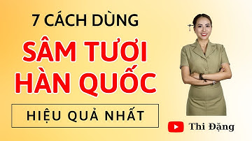 7 Cách Dùng Sâm Tươi Hàn Quốc Hiệu Quả Nhất - Thi Đặng - ANaNa Nhân Sâm Korea