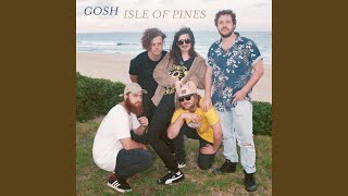 Video thumbnail of "Gosh - Isle Of Pines"