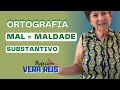 3224 - ORTOGRAFIA | MAL = MALDADE - SUBSTANTIVO