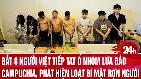 Bắt 8 người Việt tiếp tay ổ nhóm lừa đảo Campuchia, phát hiện loạt bí mật rợn người