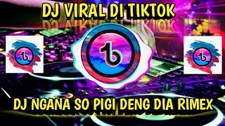 DJ YANG LAGI VITAL DI TIKTOK || DJ NGANA SO PIGI DENG DIA RIMEX FULL BASS