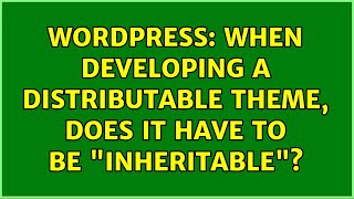 Wordpress When Developing A Distributable Theme, Does It Have To Be Inheritable? 2 Solutions