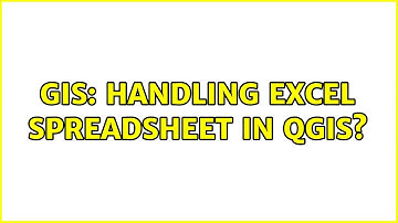 GIS: Handling Excel spreadsheet in QGIS? (3 Solutions!!)