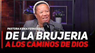 PASTORA KENIA FERNÁNDEZ: DE LA BRUJERIA A LOS CAMINOS DE DIOS