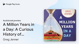 A Million Years in a Day: A Curious History of… by Greg Jenner · Audiobook preview